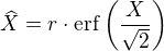 $\widehat{X}=r\cdot\mathrm{erf}\left(\frac{X}{\sqrt{2}}\right)$