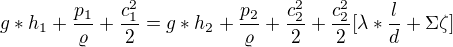$g*h_{1}+\frac{p_{1}}{\varrho }+\frac{c_{1}^{2}}{2}=g*h_{2}+\frac{p_{2}}{\varrho }+\frac{c_{2}^{2}}{2}+\frac{c_{2}^{2}}{2}[\lambda *\frac{l}{d}+\Sigma \zeta ]$