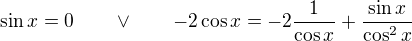 $\sin x=0\qquad\vee\qquad -2\cos x=-2\frac{1}{\cos{x}}+\frac{\sin x}{\cos^2 x}$