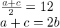 $\begin{array}{l}\frac{a+c}2=12\\a+c=2b\end{array}$