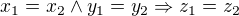 $x_{1}=x_{2} \wedge y_{1}=y_{2} \Rightarrow z_{1}=z_{2}$