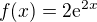 $ f (x)=2\mathrm{e}^{2x}$