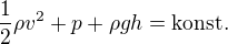 $\frac{1}{2} \rho v^2 + p + \rho g h = \mathrm{konst.}$