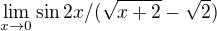 $\lim_{x\to0} \sin 2x / (\sqrt{x+2}-\sqrt{2})$