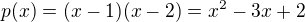 $p(x)=(x-1)(x-2)=x^2-3x+2$