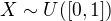 $X \sim U([0,1])$