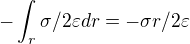 $-\int_r \sigma / 2\varepsilon dr=-\sigma r/ 2\varepsilon $