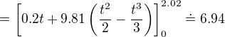 $=\[0.2 t+9.81\(\frac{ t^2}{2}-\frac{t^3}{3}\)\]_{0}^{2.02}\doteq 6.94$