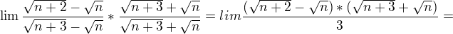 $\lim \frac{\sqrt{n+2}-\sqrt{n}}{\sqrt{n+3} - \sqrt{n}} * \frac{{\sqrt{n+3} + \sqrt{n}}}{{\sqrt{n+3} + \sqrt{n}}} = lim \frac{(\sqrt{n+2}-\sqrt{n} )*(\sqrt{n+3}+\sqrt{n})}{3} =$