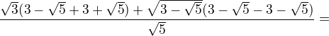 $\frac{\sqrt3(3-\sqrt5+3+\sqrt5)+\sqrt{3-\sqrt5}(3-\sqrt5-3-\sqrt5)}{\sqrt5}=$