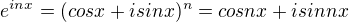 $e^{inx}=(cosx +i sinx)^{n}=cos nx+isin nx$