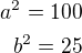 $a^2=100\\b^2=25$