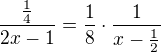 $\frac{\frac 14}{2x-1} = \frac 18 \cdot \frac{1}{x - \frac 12}$
