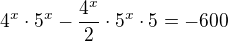 $4^x\cdot 5^x-\frac{4^x}{2}\cdot 5^x\cdot 5=-600$