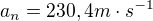 $a_{n}=230,4m\cdot s^{-1}$
