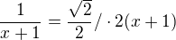 $\frac{1}{x+1}=\frac{\sqrt{2}}{2}/\cdot 2(x+1)$