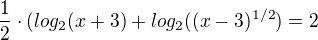 $\frac{1}{2}\cdot (log_2 (x + 3) + log_2 ((x - 3)^{1/2}) = 2$