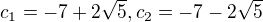 $c_{1}=-7+2\sqrt{5}, c_{2}=-7-2\sqrt{5}$