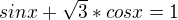$sinx+\sqrt{3}*cosx=1$