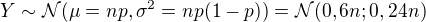$Y\sim\mathcal{N}(\mu=np,\sigma^2=np(1-p))=\mathcal{N}(0,6n;0,24n)$