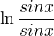 $ \ln \frac{sinx}{sinx} $
