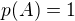 $p(A)=1$