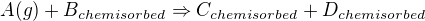 $A(g)+B_{chemisorbed}\Rightarrow C_{chemisorbed} + D_{chemisorbed}$