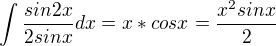 $\int_{}^{}\frac{sin2x}{2sinx}dx=x*cosx=\frac{x^{2}sinx}{2}$