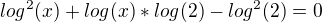 ${log^2(x)} + {log(x)}*{log(2)} - {log^2(2)} = 0$