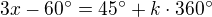 $3x-60^{\circ}=45^{\circ}+k\cdot 360^{\circ}$