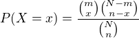 $P(X=x)=\frac{{m \choose x}{N-m \choose n-x}}{{N \choose n}}$