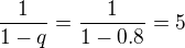kopírovat do textarea $\frac{1}{1-q} = \frac{1}{1-0.8} = 5$