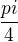 $\frac{pi}{4}$