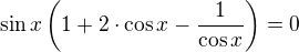 $\sin x\(1+2\cdot \cos x-\frac{1}{\cos x}\)=0$