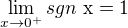 $\lim_{x\to0^{+}} sgn\text{ x} = 1$