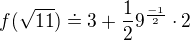 $f(\sqrt{11})\doteq 3+\frac{1}{2}9^{\frac{-1}{2}}\cdot 2$
