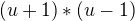 $(u+1)*(u-1)$