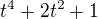 $t^{4}+2t^{2}+1$