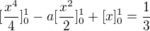 $[\frac{x^4}{4}]_0^1-a[\frac{x^2}{2}]^1_0+[x]^1_0=\frac{1}{3}$