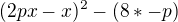 $(2px - x)^{2}-(8*-p)$