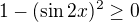 ${1-(\sin 2x)^{2}}\ge 0$