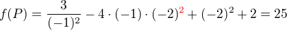 $f(P) = \frac{3}{(-1)^2} - 4\cdot(-1)\cdot(-2)^{{\color{red}2}} + (-2)^2 + 2 =25$