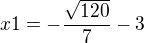 $x1=-\frac{\sqrt{120}}{7}-3$