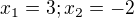$x_{1}=3;x_{2}=-2$