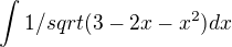 $\int_{}^{} 1/sqrt(3-2x-x^2)dx$