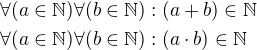 $\forall (a\in \mathbb{N}) \forall( b\in \mathbb{N}):(a+b)\in \mathbb{N}\nl \forall (a\in \mathbb{N}) \forall( b\in \mathbb{N}):(a\cdot b)\in \mathbb{N}$