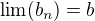 $\lim(b_n)=b$