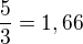 $\frac{5}{3}=1,66$