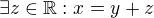 $\exists z \in \mathbb{R} : x = y+z$