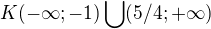 $K (-\infty ; -1) \bigcup_{}^{} (5/4 ; +\infty )$